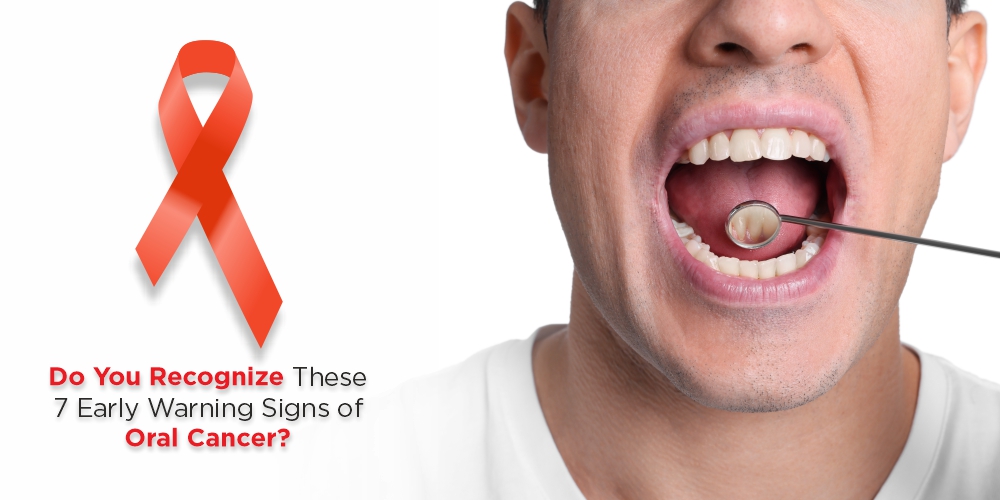 Do You Recognize These 7 Early Warning Signs of Oral cancer?